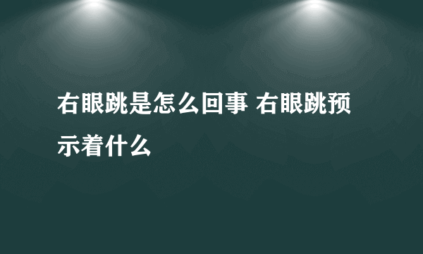 右眼跳是怎么回事 右眼跳预示着什么