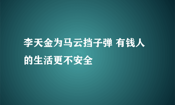 李天金为马云挡子弹 有钱人的生活更不安全 