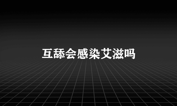 互舔会感染艾滋吗