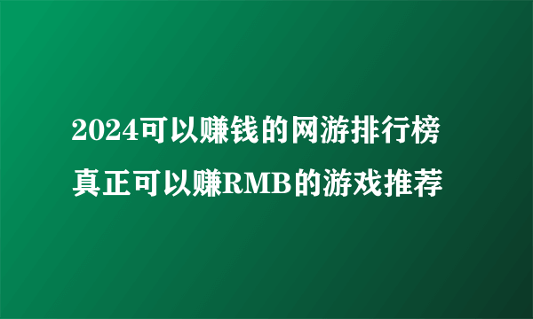 2024可以赚钱的网游排行榜 真正可以赚RMB的游戏推荐