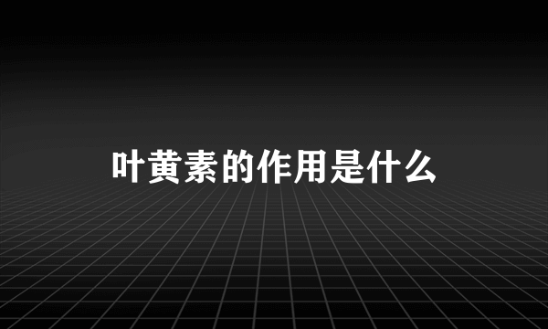 叶黄素的作用是什么