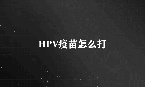 HPV疫苗怎么打