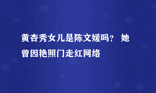 黄杏秀女儿是陈文媛吗？ 她曾因艳照门走红网络