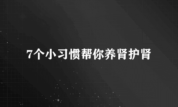 7个小习惯帮你养肾护肾