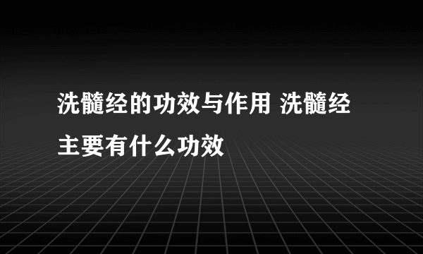 洗髓经的功效与作用 洗髓经主要有什么功效