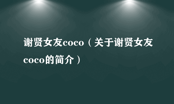 谢贤女友coco（关于谢贤女友coco的简介）