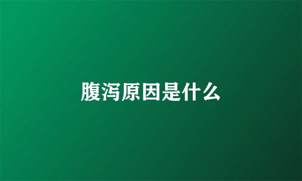 腹泻原因是什么