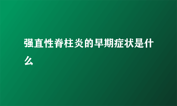 强直性脊柱炎的早期症状是什么