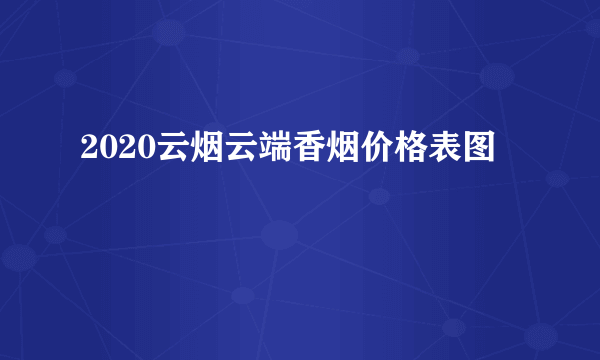 2020云烟云端香烟价格表图