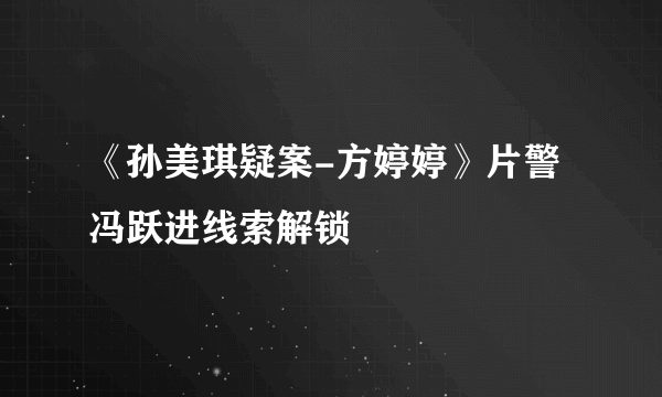 《孙美琪疑案-方婷婷》片警冯跃进线索解锁