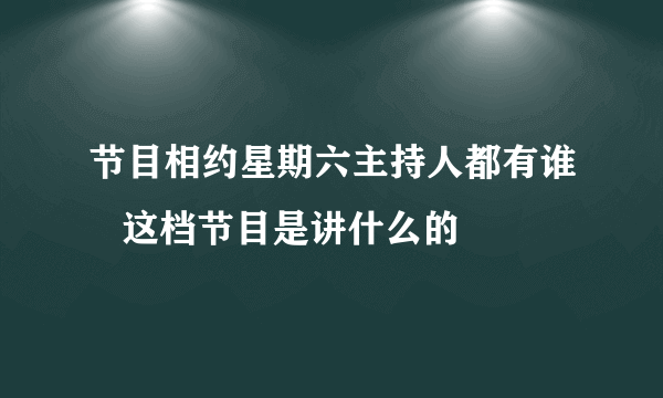 节目相约星期六主持人都有谁   这档节目是讲什么的