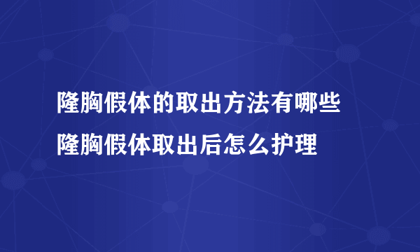 隆胸假体的取出方法有哪些 隆胸假体取出后怎么护理