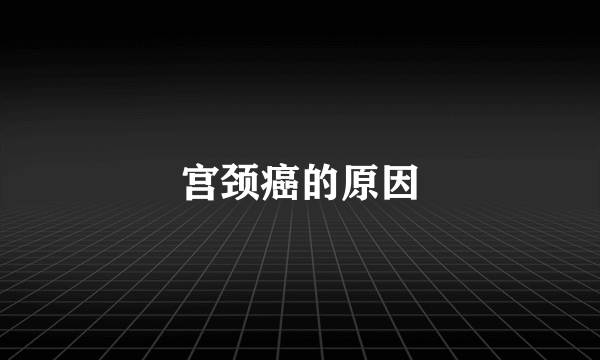 宫颈癌的原因