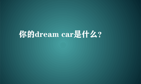 你的dream car是什么？