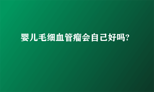 婴儿毛细血管瘤会自己好吗?