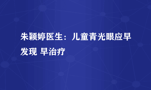 朱颖婷医生：儿童青光眼应早发现 早治疗