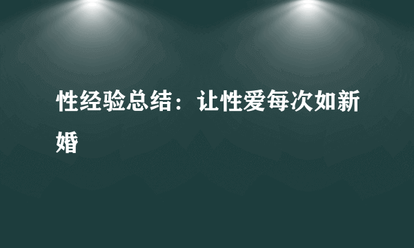 性经验总结：让性爱每次如新婚