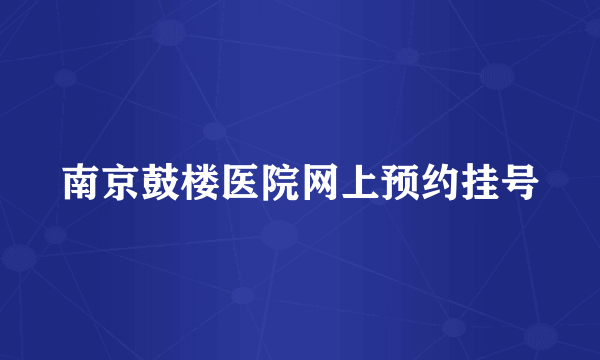 南京鼓楼医院网上预约挂号