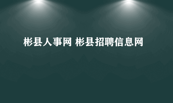 彬县人事网 彬县招聘信息网