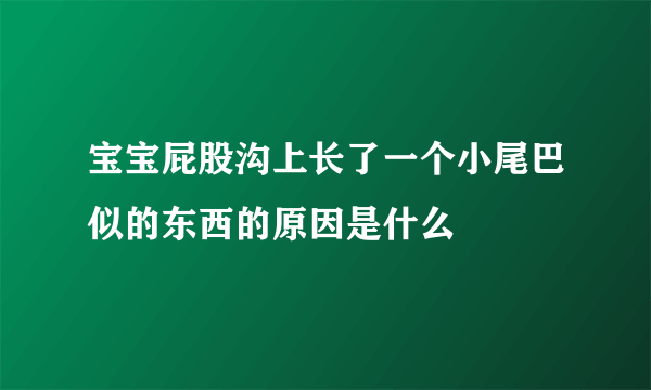 宝宝屁股沟上长了一个小尾巴似的东西的原因是什么