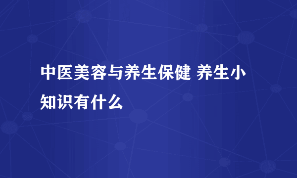 中医美容与养生保健 养生小知识有什么