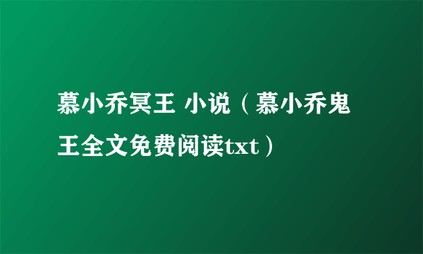 慕小乔冥王 小说（慕小乔鬼王全文免费阅读txt）