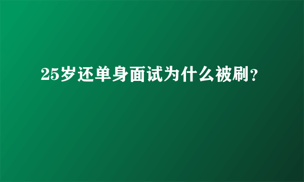 25岁还单身面试为什么被刷？