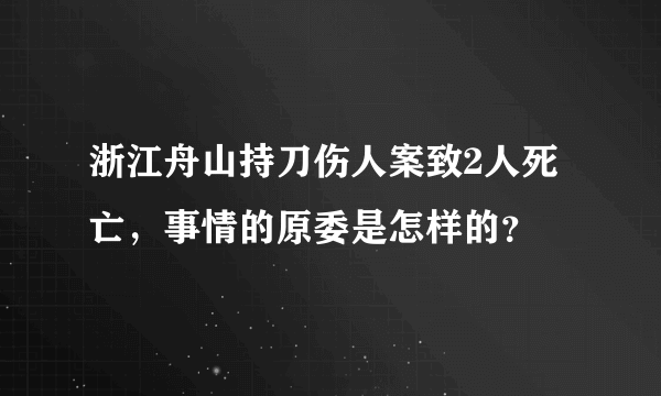 浙江舟山持刀伤人案致2人死亡，事情的原委是怎样的？