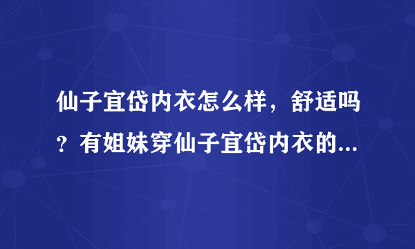 仙子宜岱内衣怎么样，舒适吗？有姐妹穿仙子宜岱内衣的请回答一下？