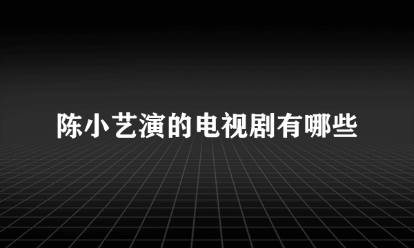 陈小艺演的电视剧有哪些