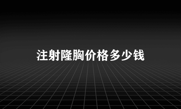 注射隆胸价格多少钱