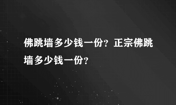 佛跳墙多少钱一份？正宗佛跳墙多少钱一份？