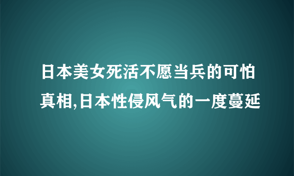 日本美女死活不愿当兵的可怕真相,日本性侵风气的一度蔓延