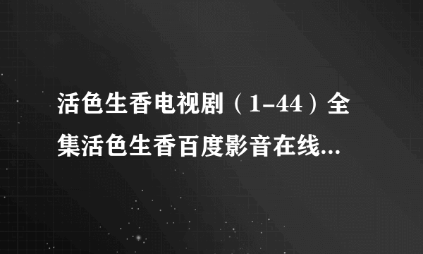 活色生香电视剧（1-44）全集活色生香百度影音在线直播地址