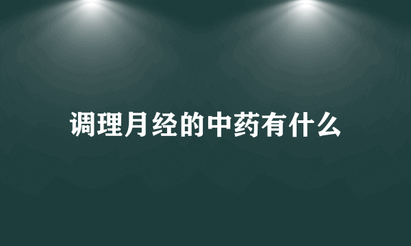 调理月经的中药有什么