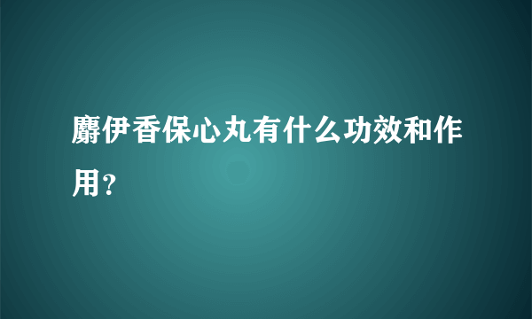 麝伊香保心丸有什么功效和作用？