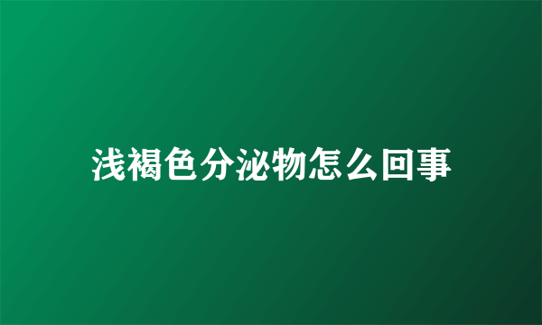 浅褐色分泌物怎么回事