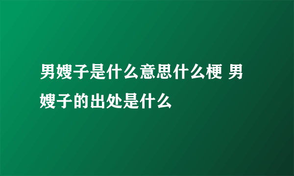 男嫂子是什么意思什么梗 男嫂子的出处是什么