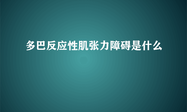 多巴反应性肌张力障碍是什么