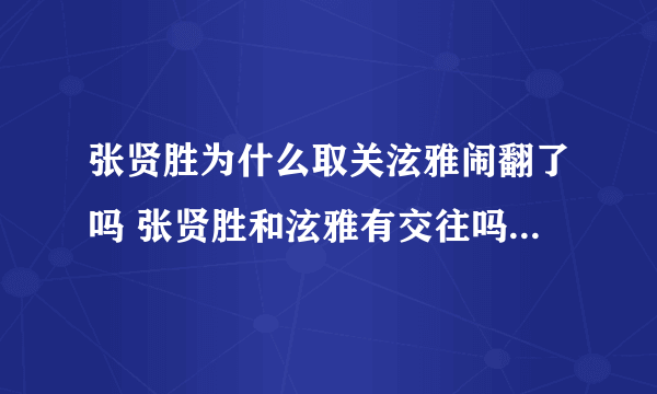 张贤胜为什么取关泫雅闹翻了吗 张贤胜和泫雅有交往吗什么关系