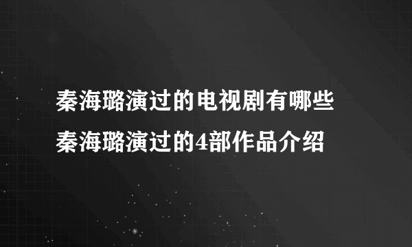 秦海璐演过的电视剧有哪些 秦海璐演过的4部作品介绍