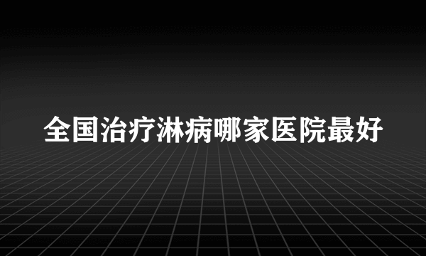 全国治疗淋病哪家医院最好