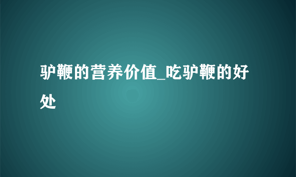 驴鞭的营养价值_吃驴鞭的好处