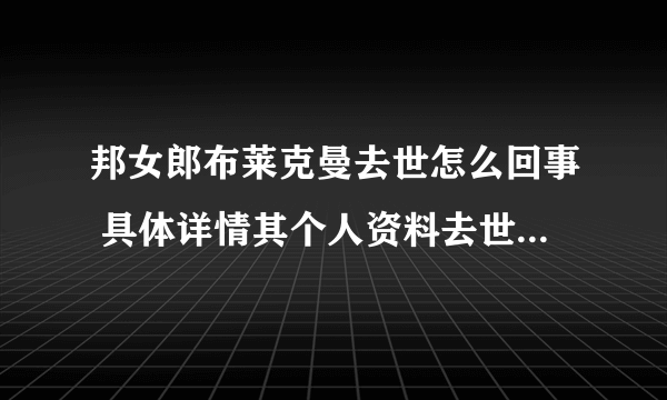 邦女郎布莱克曼去世怎么回事 具体详情其个人资料去世原因揭秘