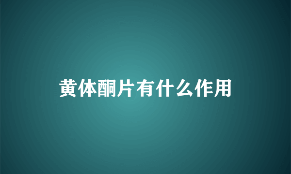 黄体酮片有什么作用