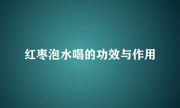 红枣泡水喝的功效与作用