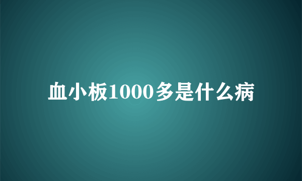 血小板1000多是什么病