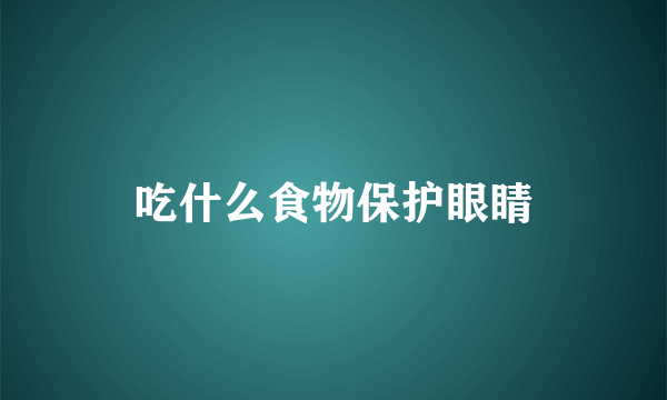 吃什么食物保护眼睛