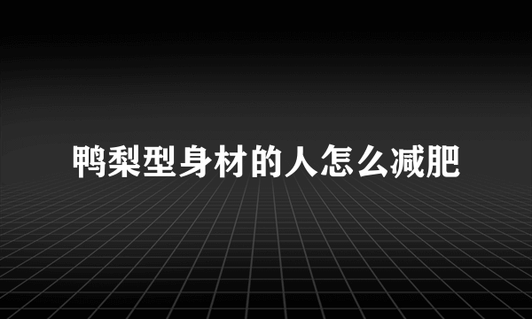 鸭梨型身材的人怎么减肥