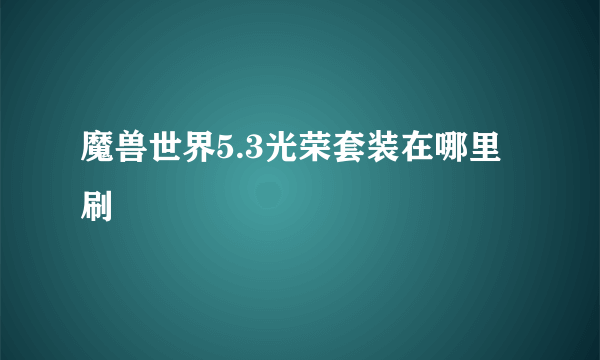 魔兽世界5.3光荣套装在哪里刷